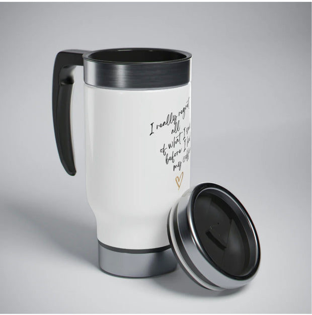 I really regret all of what I said. Stainless Steel Travel Mug with Handle, 14oz